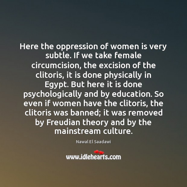 Here the oppression of women is very subtle. If we take female Nawal El Saadawi Picture Quote