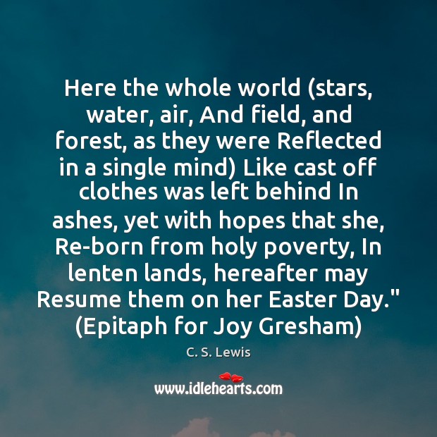 Here the whole world (stars, water, air, And field, and forest, as C. S. Lewis Picture Quote