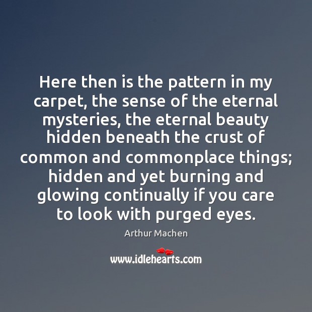 Here then is the pattern in my carpet, the sense of the Arthur Machen Picture Quote