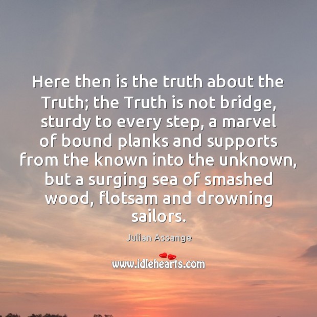 Here then is the truth about the Truth; the Truth is not Julian Assange Picture Quote