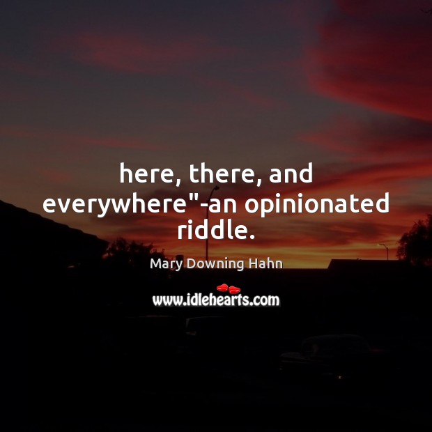 Here, there, and everywhere”-an opinionated riddle. Mary Downing Hahn Picture Quote