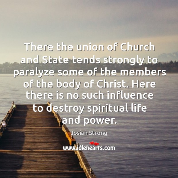 Here there is no such influence to destroy spiritual life and power. Josiah Strong Picture Quote