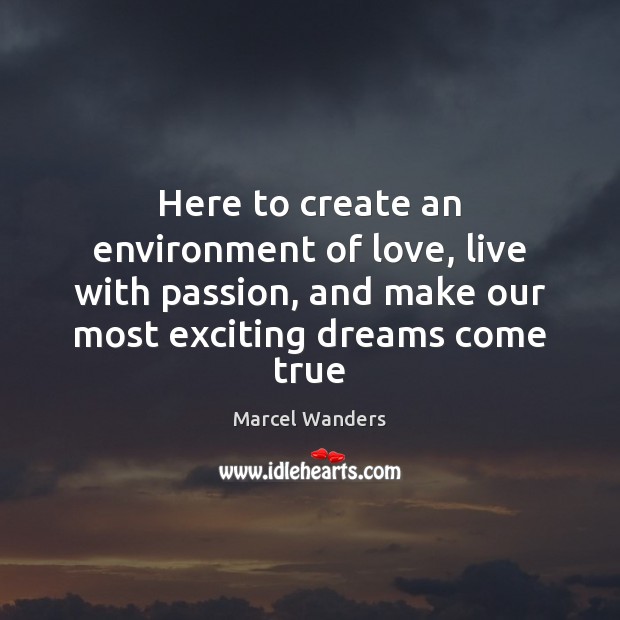 Here to create an environment of love, live with passion, and make Marcel Wanders Picture Quote
