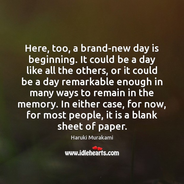Here, too, a brand-new day is beginning. It could be a day Haruki Murakami Picture Quote