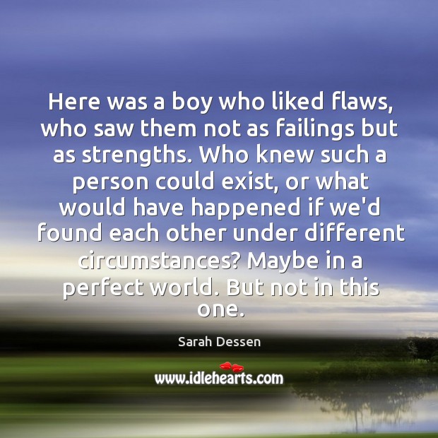Here was a boy who liked flaws, who saw them not as Sarah Dessen Picture Quote