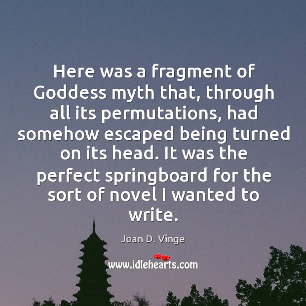 Here was a fragment of Goddess myth that, through all its permutations Joan D. Vinge Picture Quote