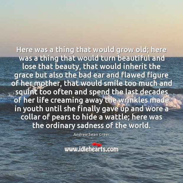 Here was a thing that would grow old; here was a thing Andrew Sean Greer Picture Quote
