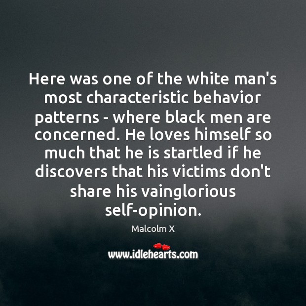Here was one of the white man’s most characteristic behavior patterns – Malcolm X Picture Quote