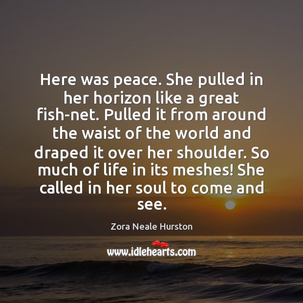 Here was peace. She pulled in her horizon like a great fish-net. Zora Neale Hurston Picture Quote