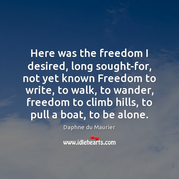 Here was the freedom I desired, long sought-for, not yet known Freedom Daphne du Maurier Picture Quote