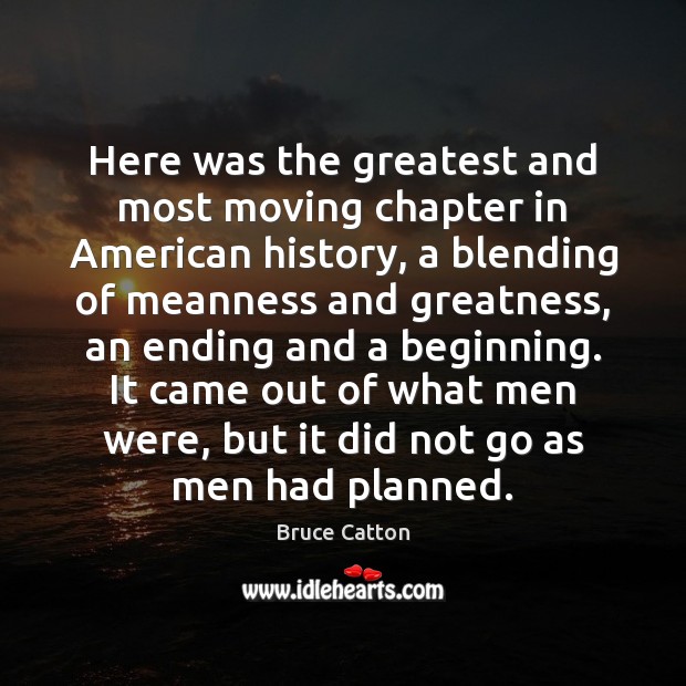 Here was the greatest and most moving chapter in American history, a Bruce Catton Picture Quote