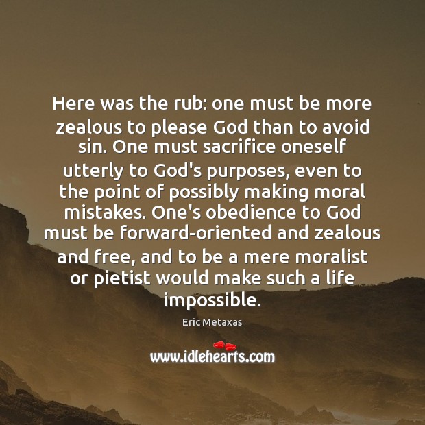 Here was the rub: one must be more zealous to please God Eric Metaxas Picture Quote