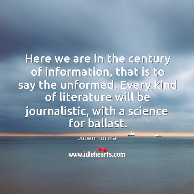 Here we are in the century of information, that is to say Julien Torma Picture Quote