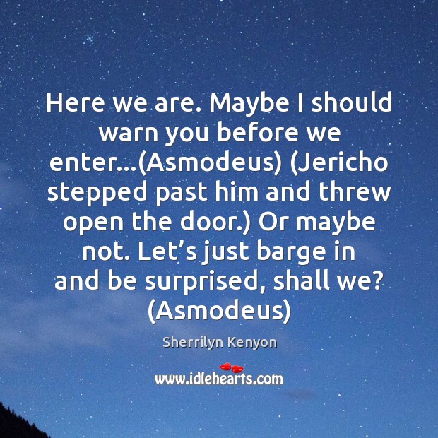 Here we are. Maybe I should warn you before we enter…(Asmodeus) ( Image
