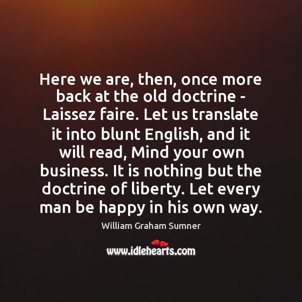 Here we are, then, once more back at the old doctrine – William Graham Sumner Picture Quote