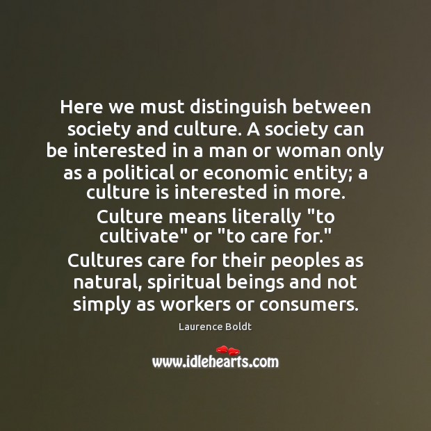 Here we must distinguish between society and culture. A society can be Laurence Boldt Picture Quote