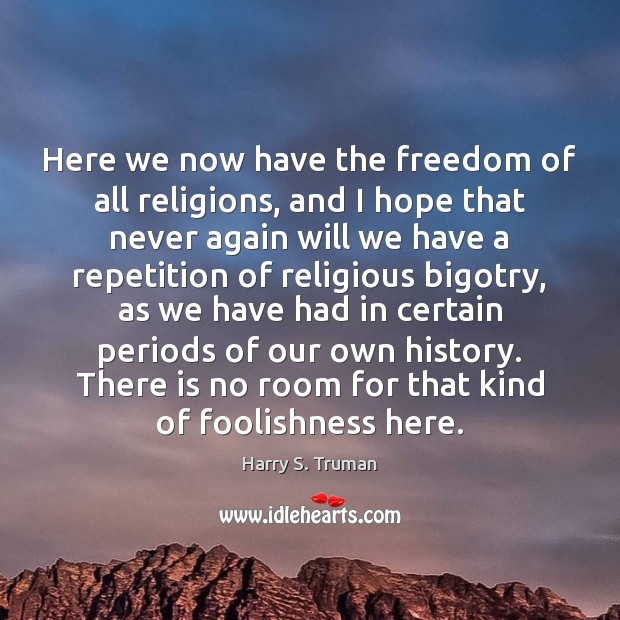 Here we now have the freedom of all religions, and I hope Harry S. Truman Picture Quote