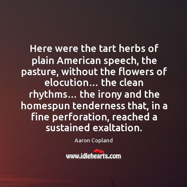Here were the tart herbs of plain american speech, the pasture Aaron Copland Picture Quote