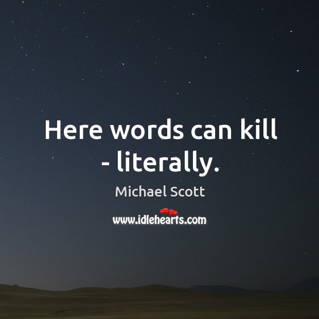 Here words can kill – literally. Michael Scott Picture Quote