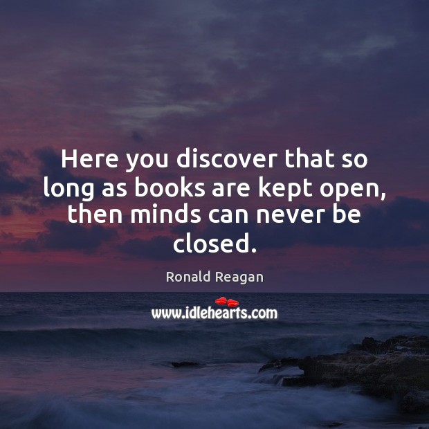 Here you discover that so long as books are kept open, then minds can never be closed. Image