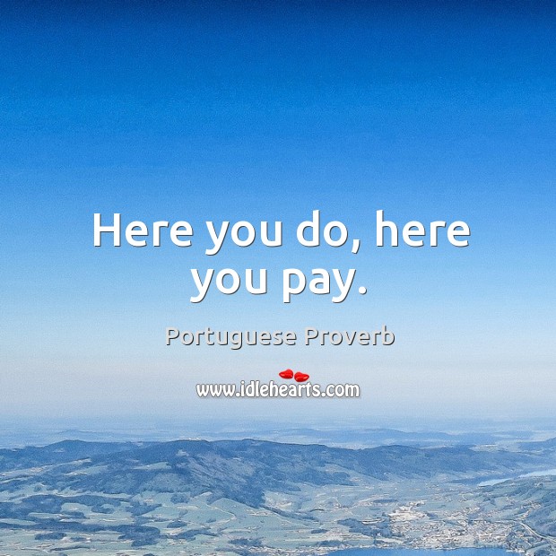 Here you do, here you pay. Portuguese Proverbs Image