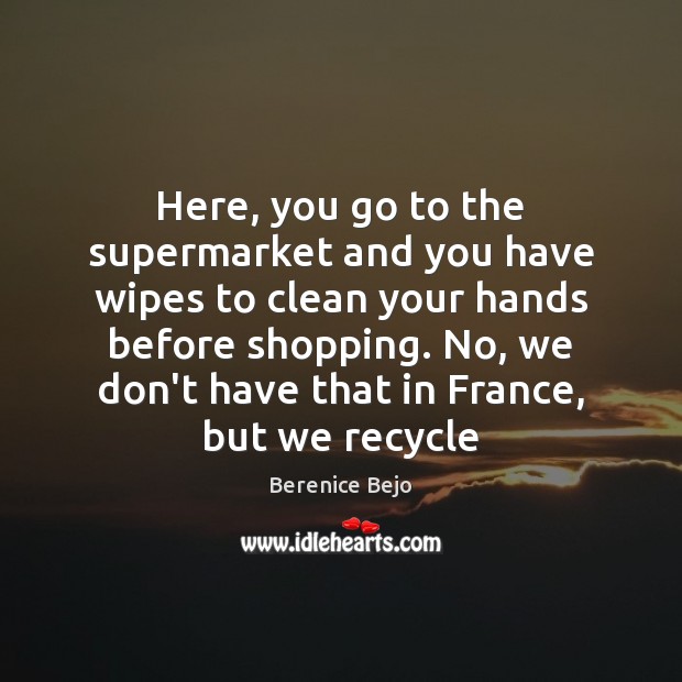 Here, you go to the supermarket and you have wipes to clean Berenice Bejo Picture Quote