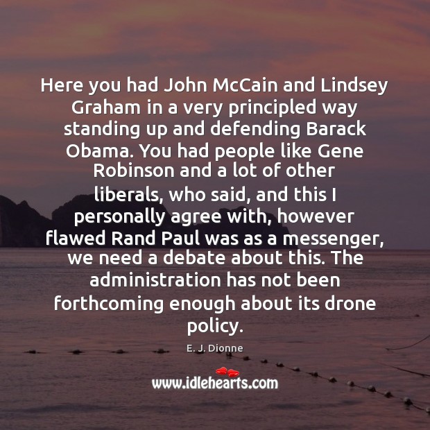 Here you had John McCain and Lindsey Graham in a very principled E. J. Dionne Picture Quote