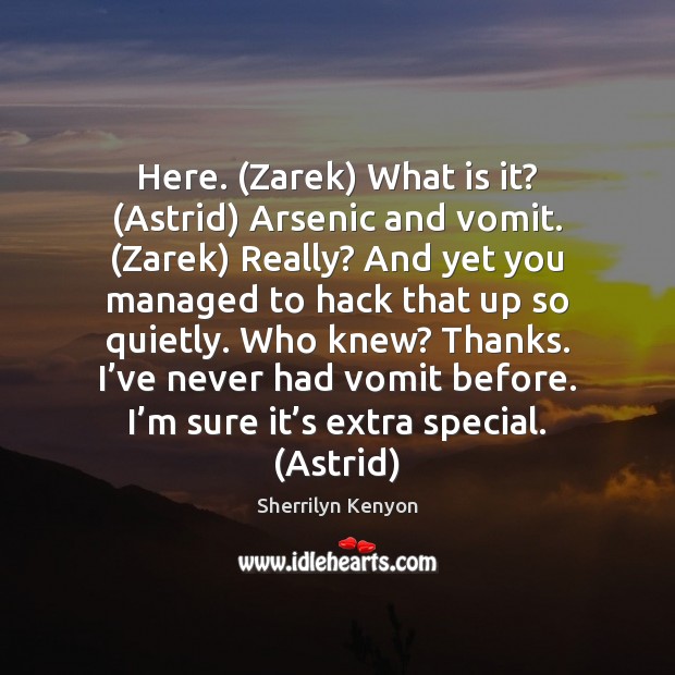 Here. (Zarek) What is it? (Astrid) Arsenic and vomit. (Zarek) Really? And Sherrilyn Kenyon Picture Quote