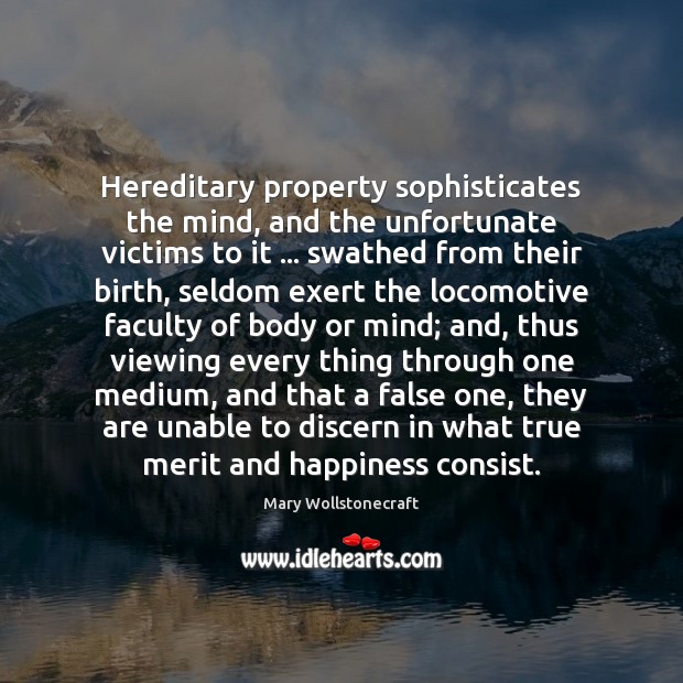Hereditary property sophisticates the mind, and the unfortunate victims to it … swathed Mary Wollstonecraft Picture Quote