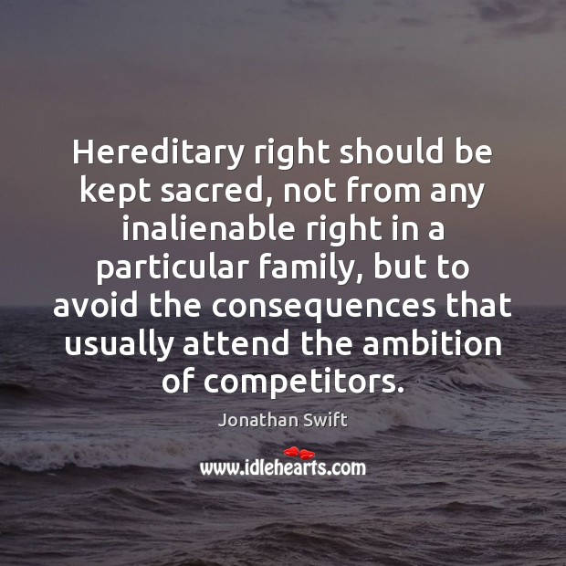 Hereditary right should be kept sacred, not from any inalienable right in Jonathan Swift Picture Quote