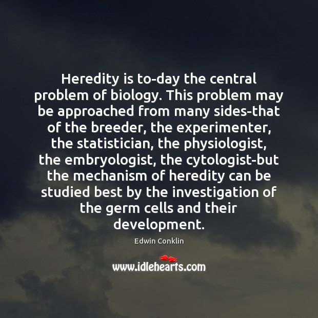 Heredity is to-day the central problem of biology. This problem may be Edwin Conklin Picture Quote