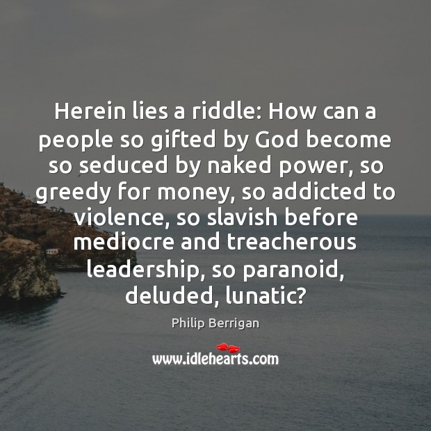 Herein lies a riddle: How can a people so gifted by God Philip Berrigan Picture Quote