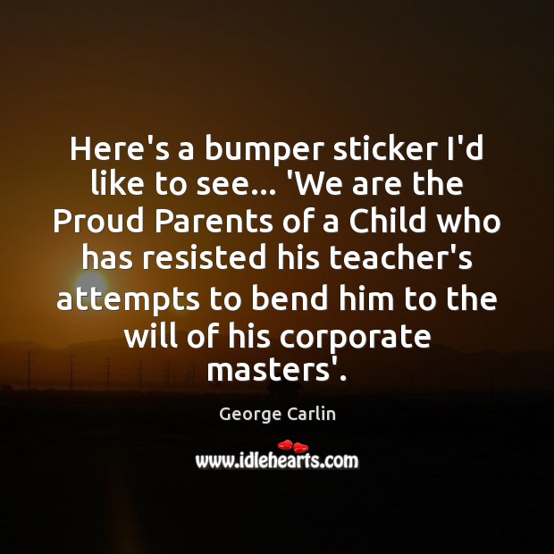 Here’s a bumper sticker I’d like to see… ‘We are the Proud George Carlin Picture Quote