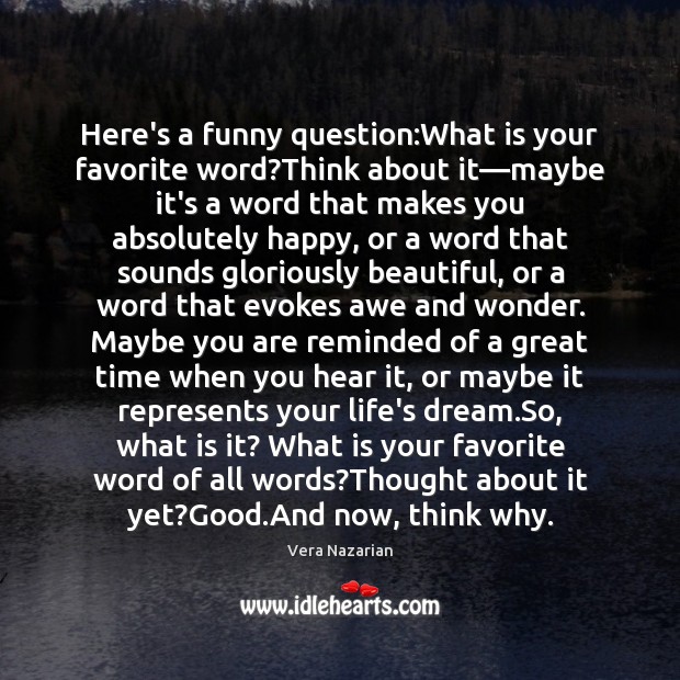 Here’s a funny question:What is your favorite word?Think about it— Vera Nazarian Picture Quote