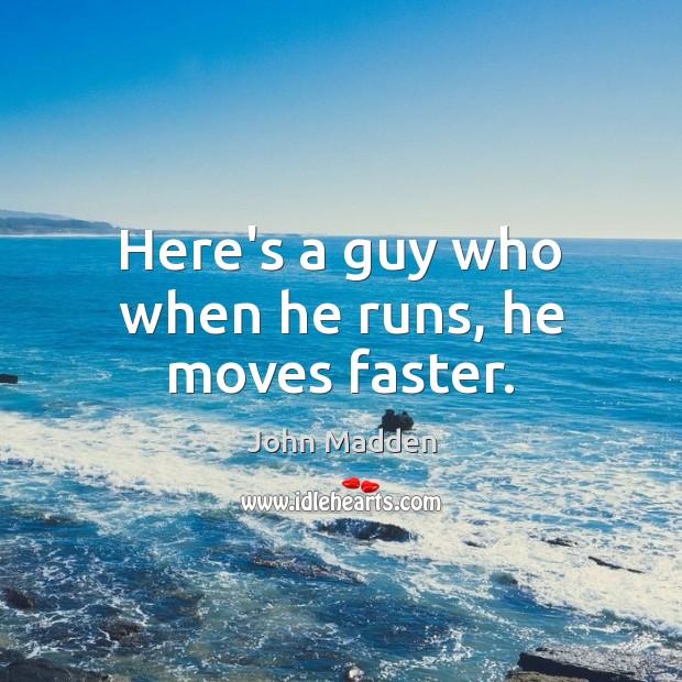 Here’s a guy who when he runs, he moves faster. Image