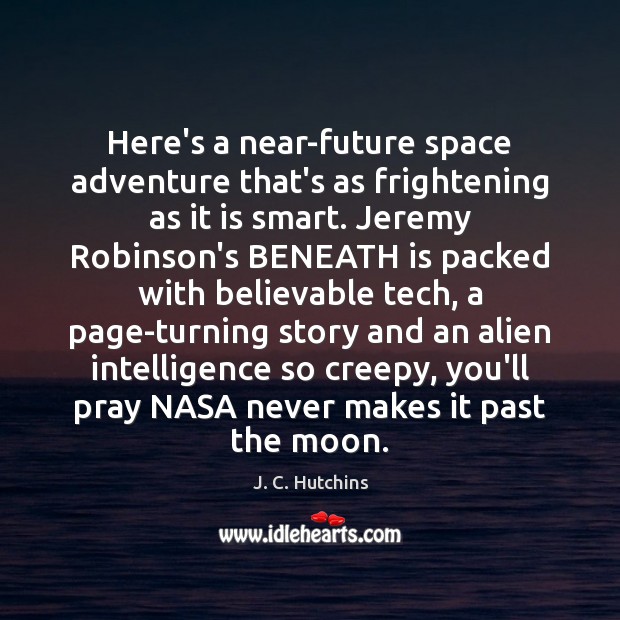 Here’s a near-future space adventure that’s as frightening as it is smart. J. C. Hutchins Picture Quote