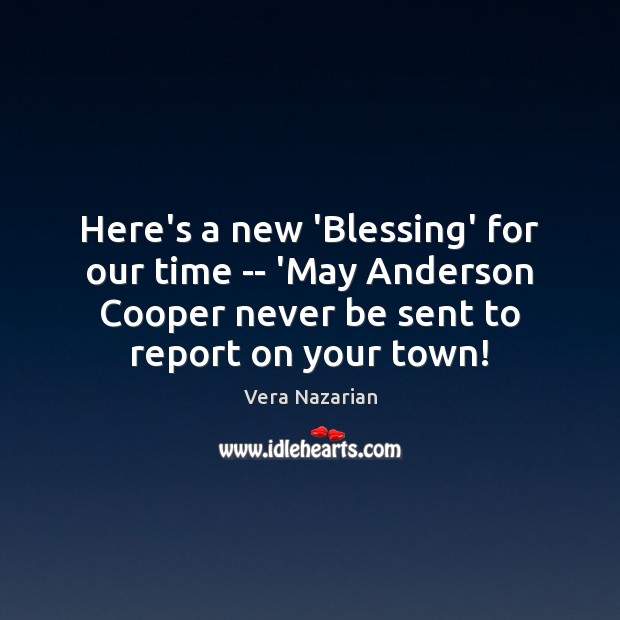 Here’s a new ‘Blessing’ for our time — ‘May Anderson Cooper never Vera Nazarian Picture Quote