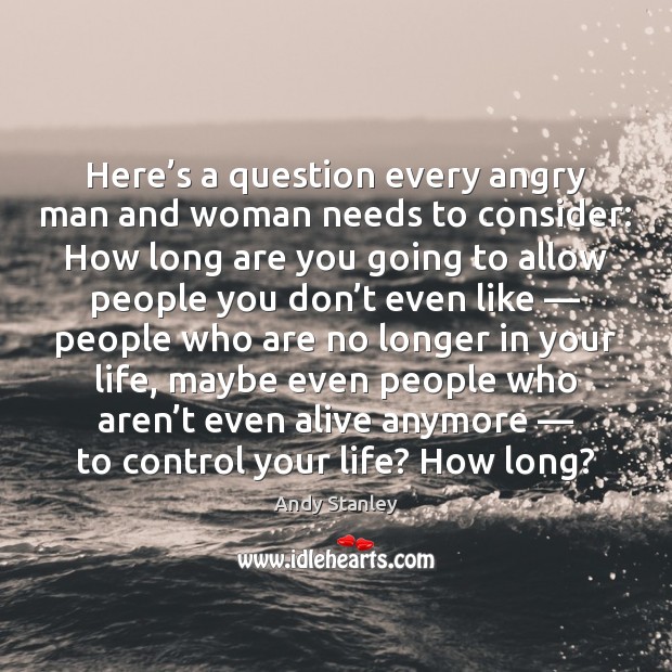 Here’s a question every angry man and woman needs to consider: Andy Stanley Picture Quote