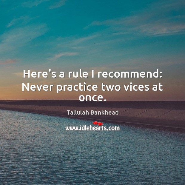 Here’s a rule I recommend: Never practice two vices at once. Tallulah Bankhead Picture Quote