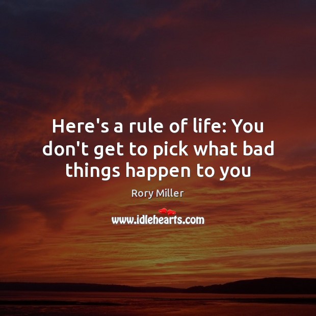 Here’s a rule of life: You don’t get to pick what bad things happen to you Image