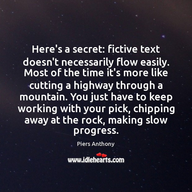 Here’s a secret: fictive text doesn’t necessarily flow easily. Most of the Piers Anthony Picture Quote
