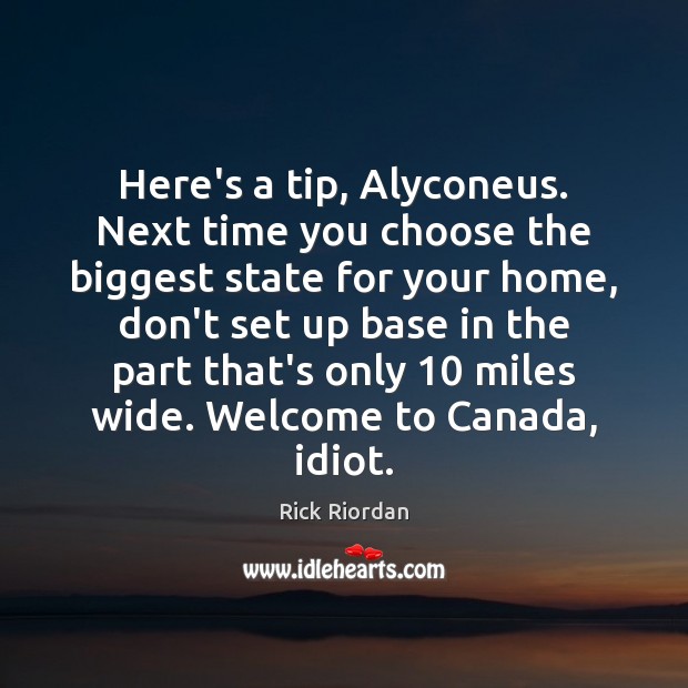 Here’s a tip, Alyconeus. Next time you choose the biggest state for Rick Riordan Picture Quote
