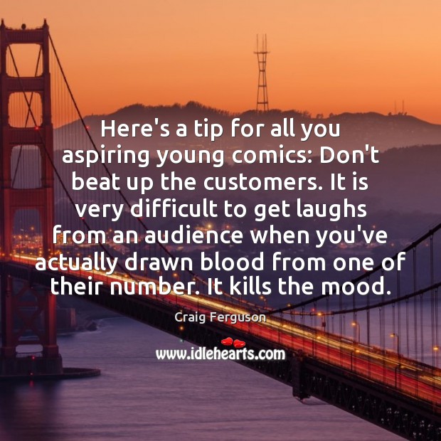 Here’s a tip for all you aspiring young comics: Don’t beat up Craig Ferguson Picture Quote