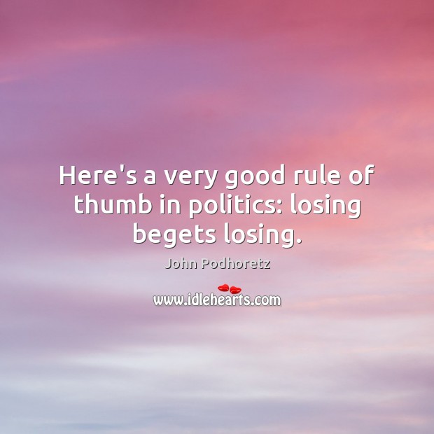 Here’s a very good rule of thumb in politics: losing begets losing. Image