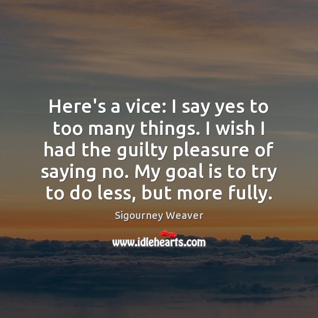 Here’s a vice: I say yes to too many things. I wish Guilty Quotes Image