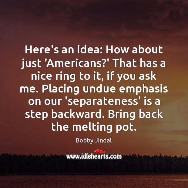 Here’s an idea: How about just ‘Americans?’ That has a nice Bobby Jindal Picture Quote