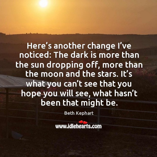 Here’s another change I’ve noticed: The dark is more than Beth Kephart Picture Quote