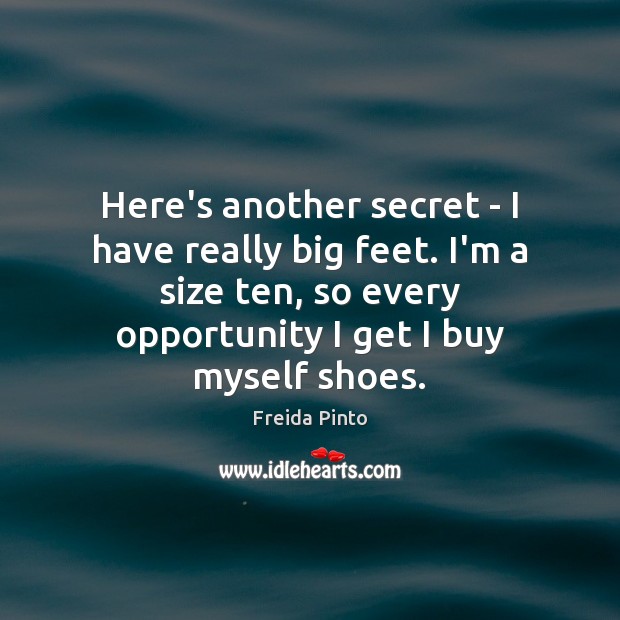Here’s another secret – I have really big feet. I’m a size Freida Pinto Picture Quote