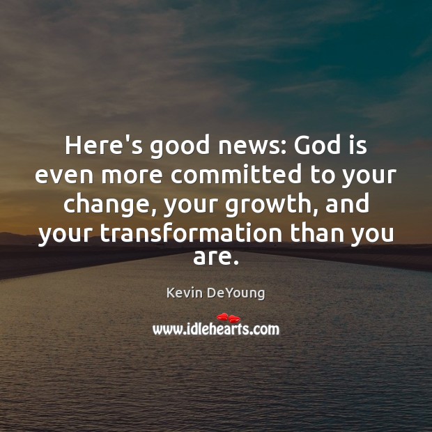 Here’s good news: God is even more committed to your change, your Kevin DeYoung Picture Quote