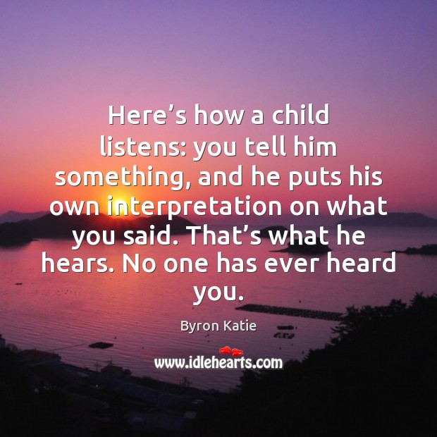 Here’s how a child listens: you tell him something, and he Image